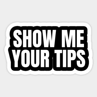 Show Me Your Tips | Funny Bartending & Waitress Sticker